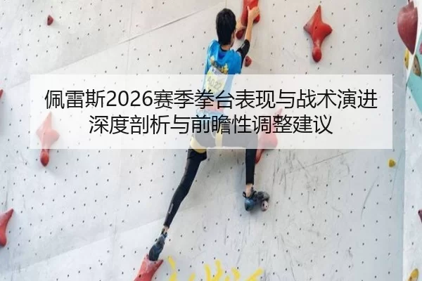 佩雷斯2026赛季拳台表现与战术演进深度剖析与前瞻性调整建议